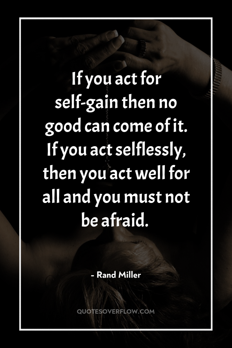 If you act for self-gain then no good can come...