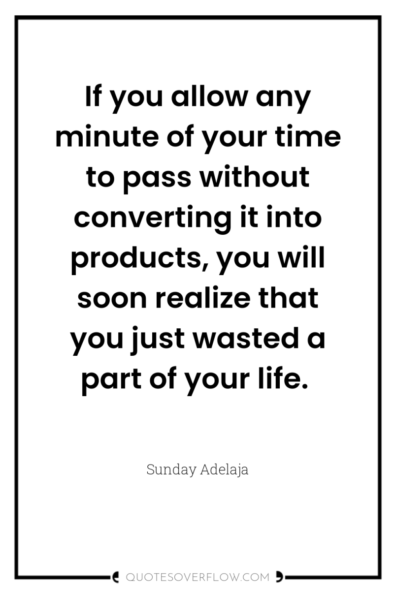 If you allow any minute of your time to pass...