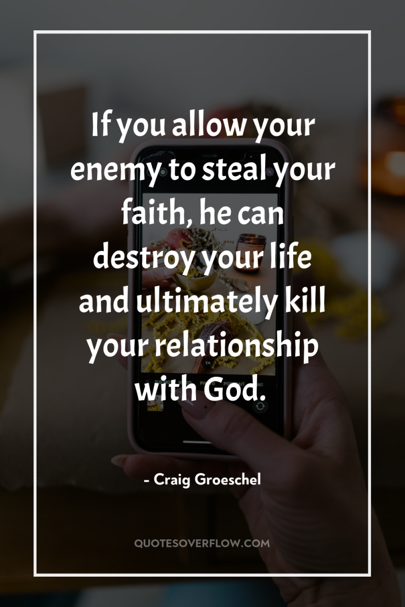 If you allow your enemy to steal your faith, he...