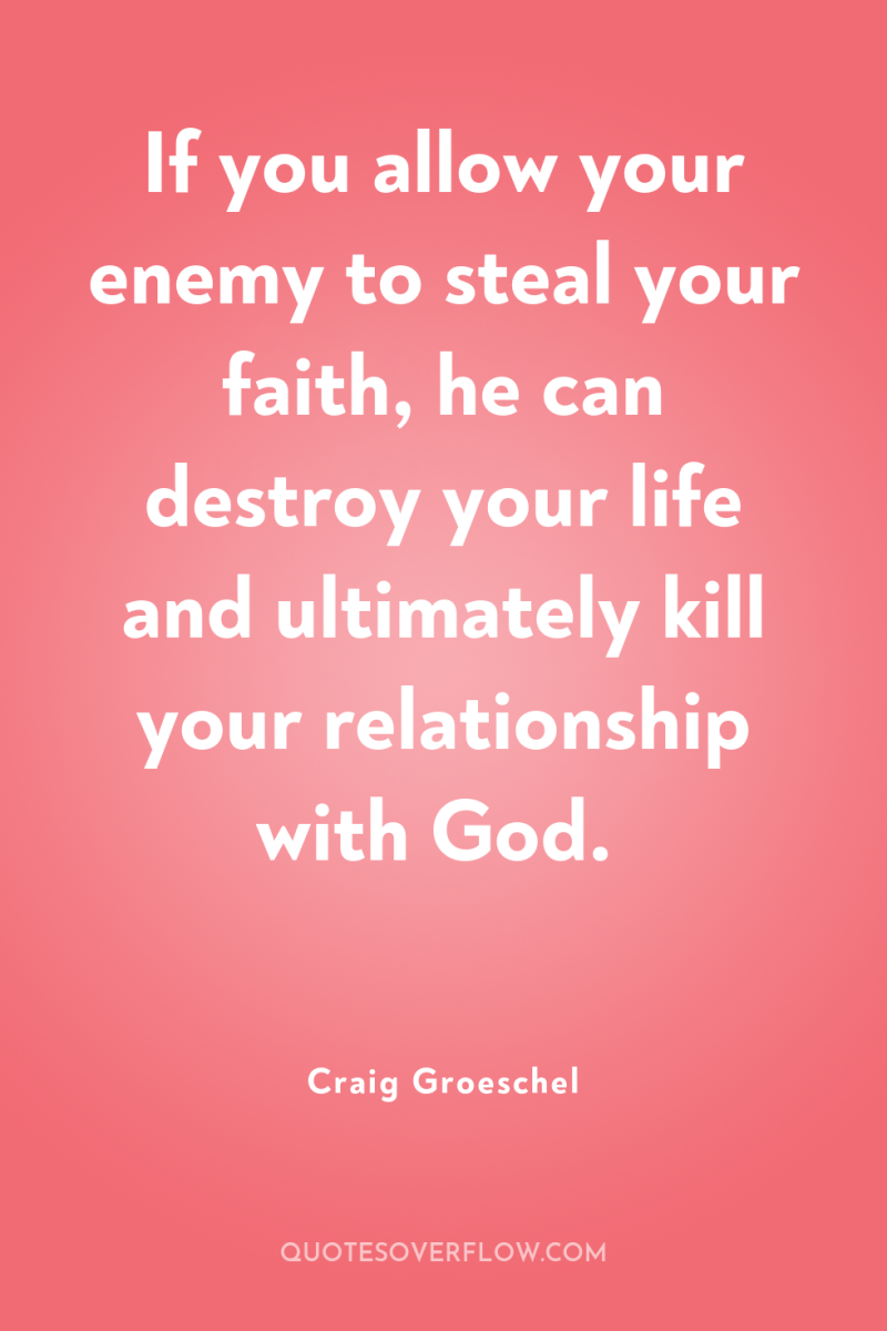 If you allow your enemy to steal your faith, he...
