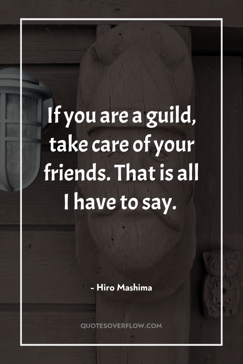 If you are a guild, take care of your friends....