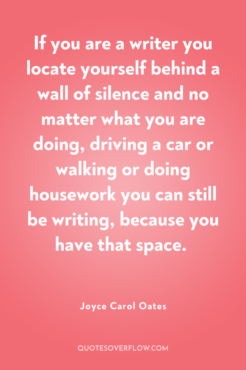 If you are a writer you locate yourself behind a...