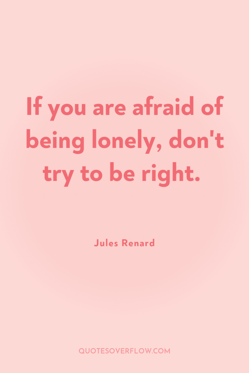 If you are afraid of being lonely, don't try to...