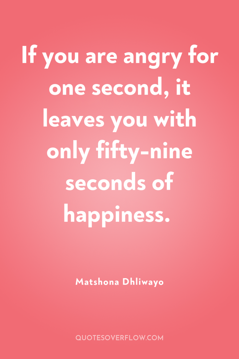 If you are angry for one second, it leaves you...