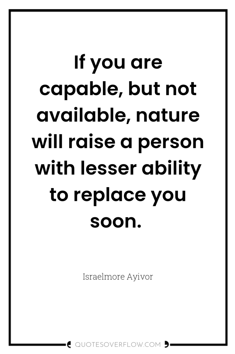 If you are capable, but not available, nature will raise...