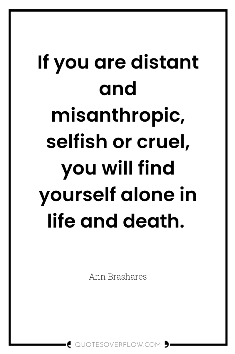 If you are distant and misanthropic, selfish or cruel, you...