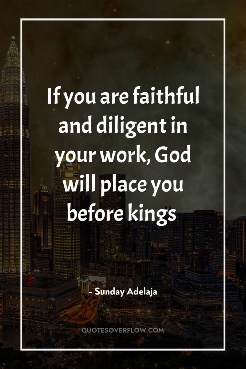 If you are faithful and diligent in your work, God...