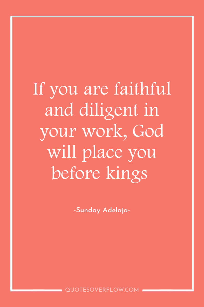 If you are faithful and diligent in your work, God...