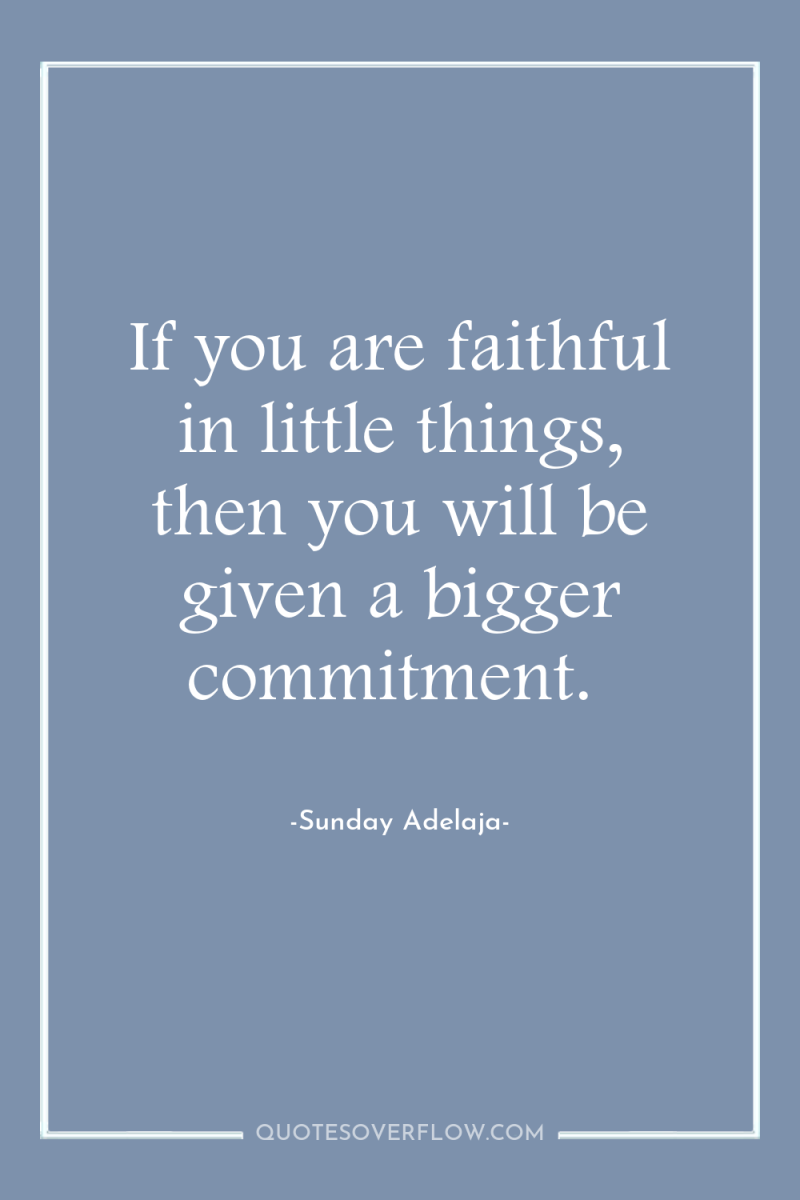 If you are faithful in little things, then you will...