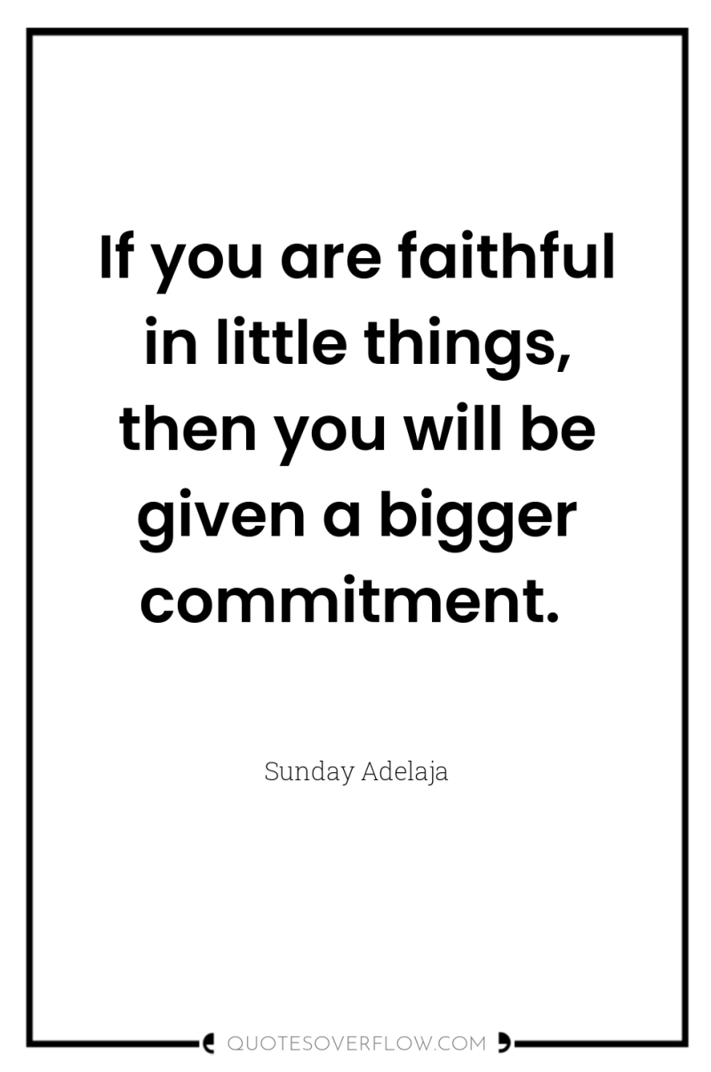 If you are faithful in little things, then you will...