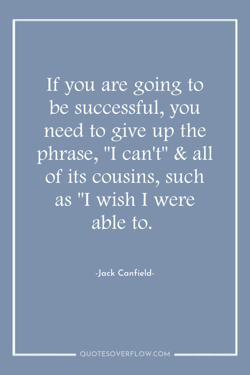 If you are going to be successful, you need to...