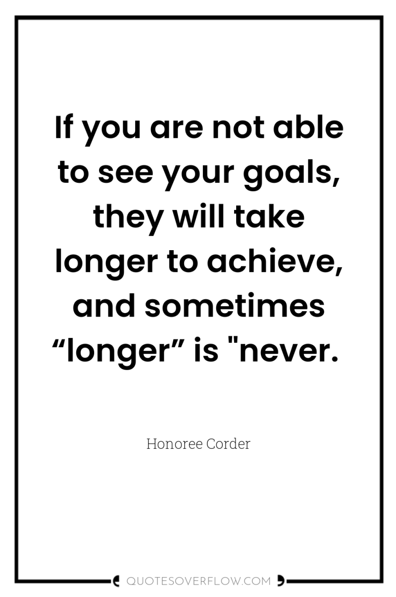 If you are not able to see your goals, they...