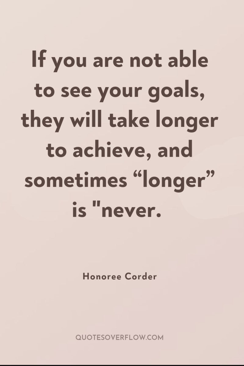 If you are not able to see your goals, they...