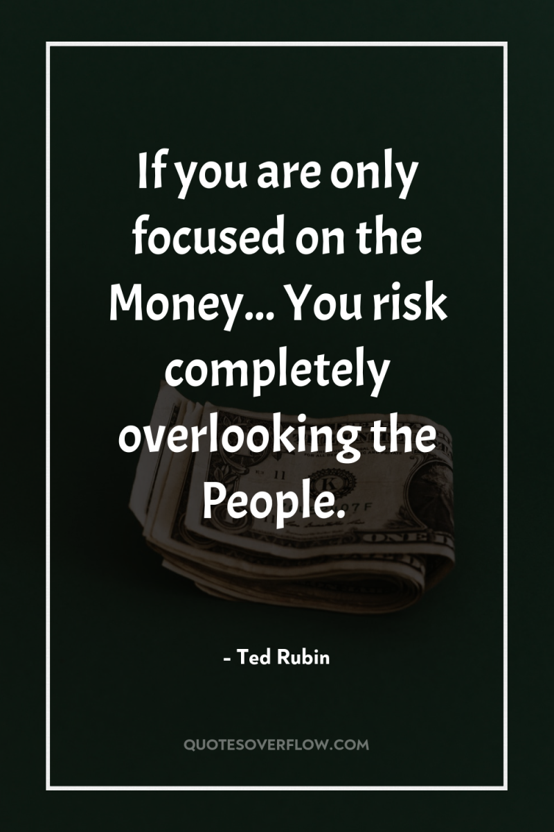If you are only focused on the Money... You risk...