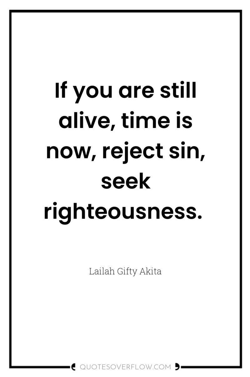 If you are still alive, time is now, reject sin,...