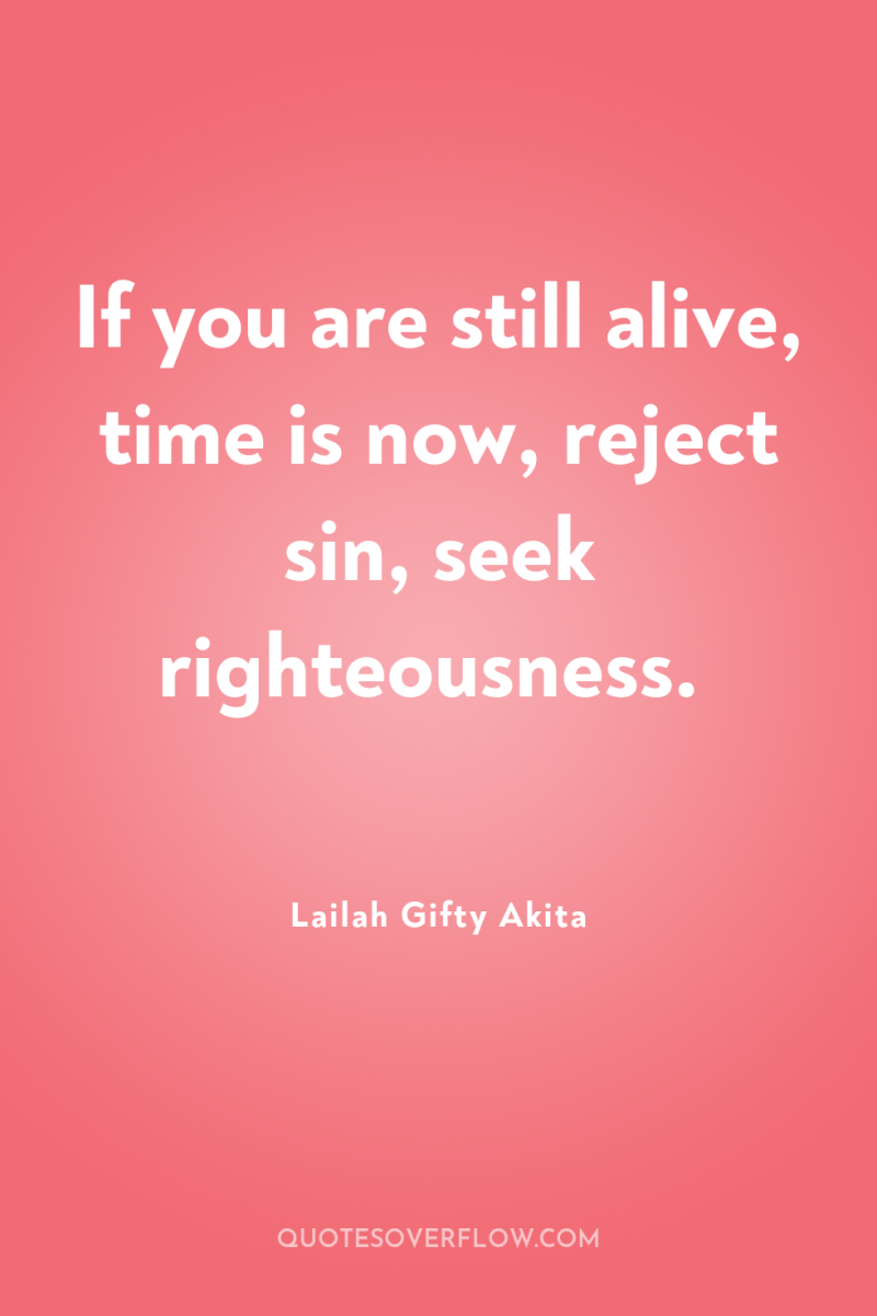 If you are still alive, time is now, reject sin,...