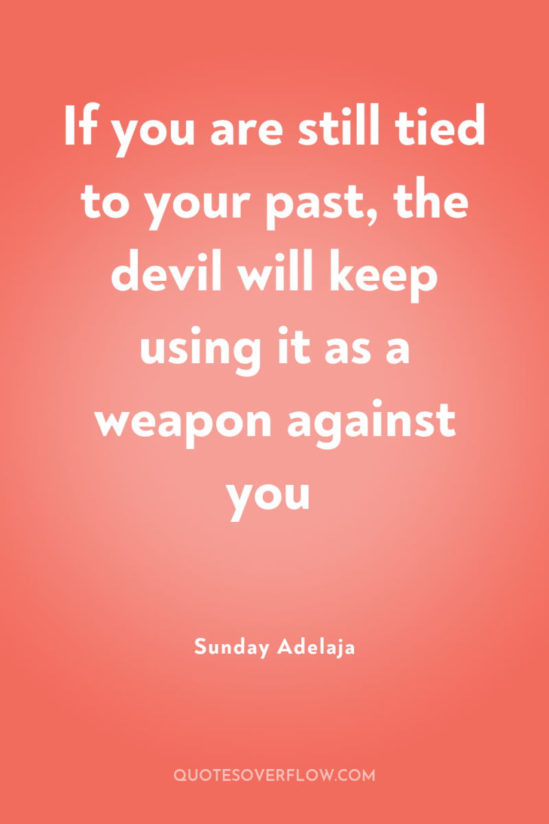 If you are still tied to your past, the devil...