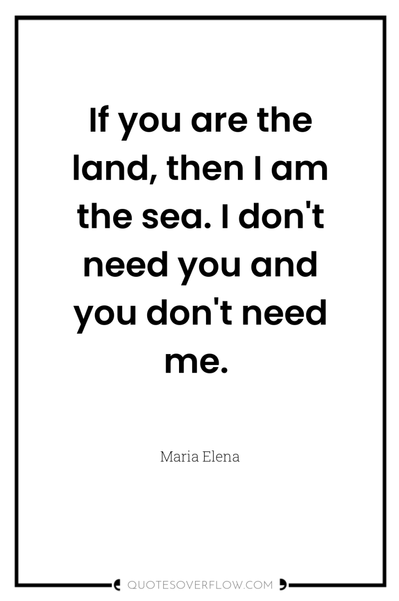 If you are the land, then I am the sea....