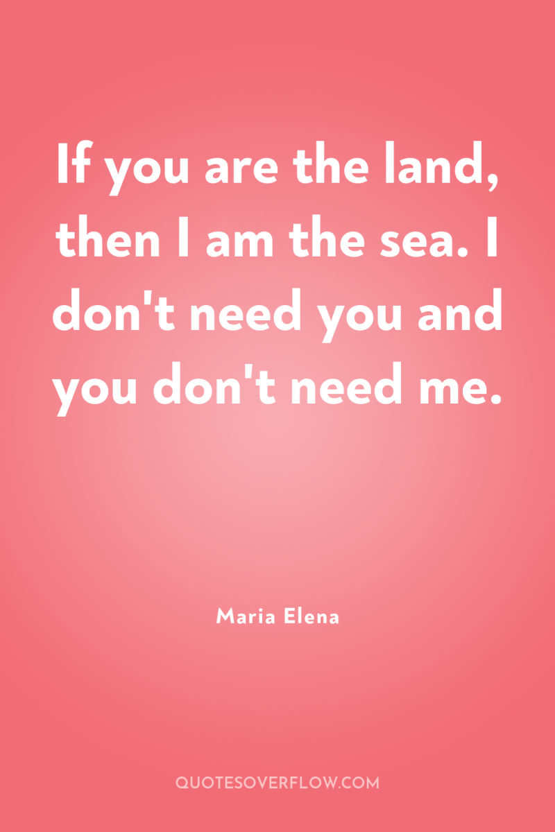 If you are the land, then I am the sea....