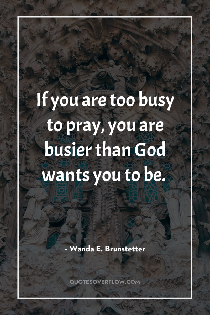 If you are too busy to pray, you are busier...