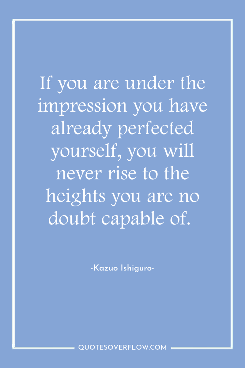 If you are under the impression you have already perfected...