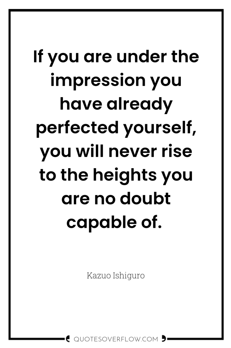 If you are under the impression you have already perfected...