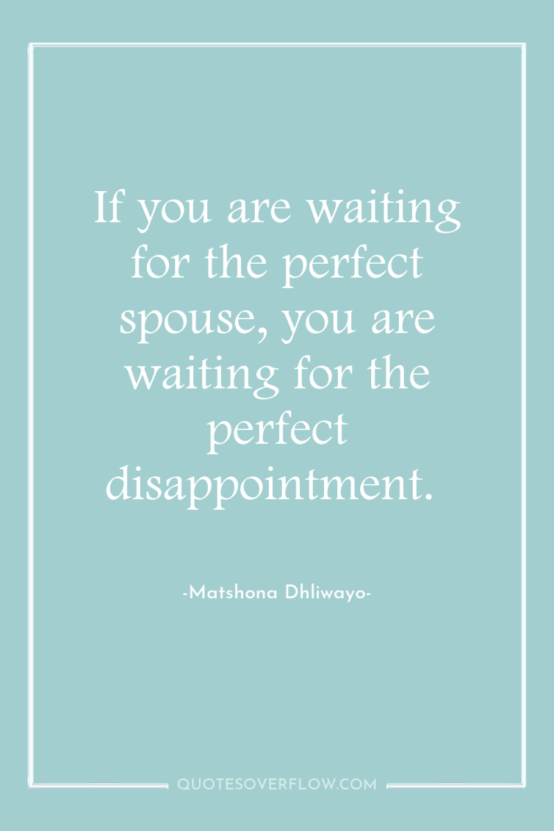 If you are waiting for the perfect spouse, you are...