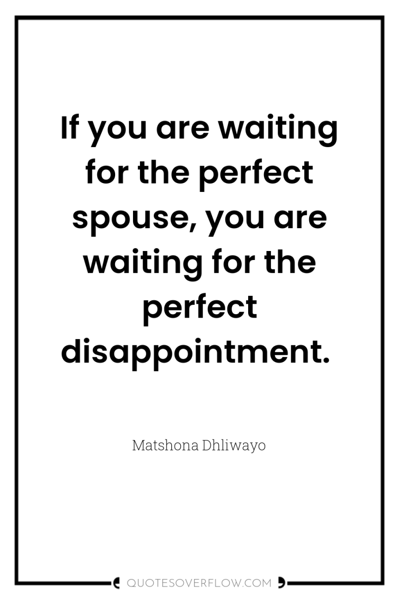 If you are waiting for the perfect spouse, you are...