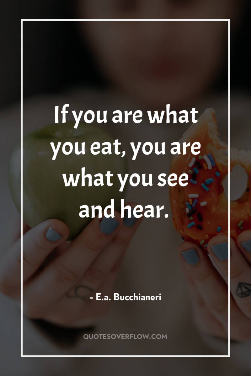 If you are what you eat, you are what you...