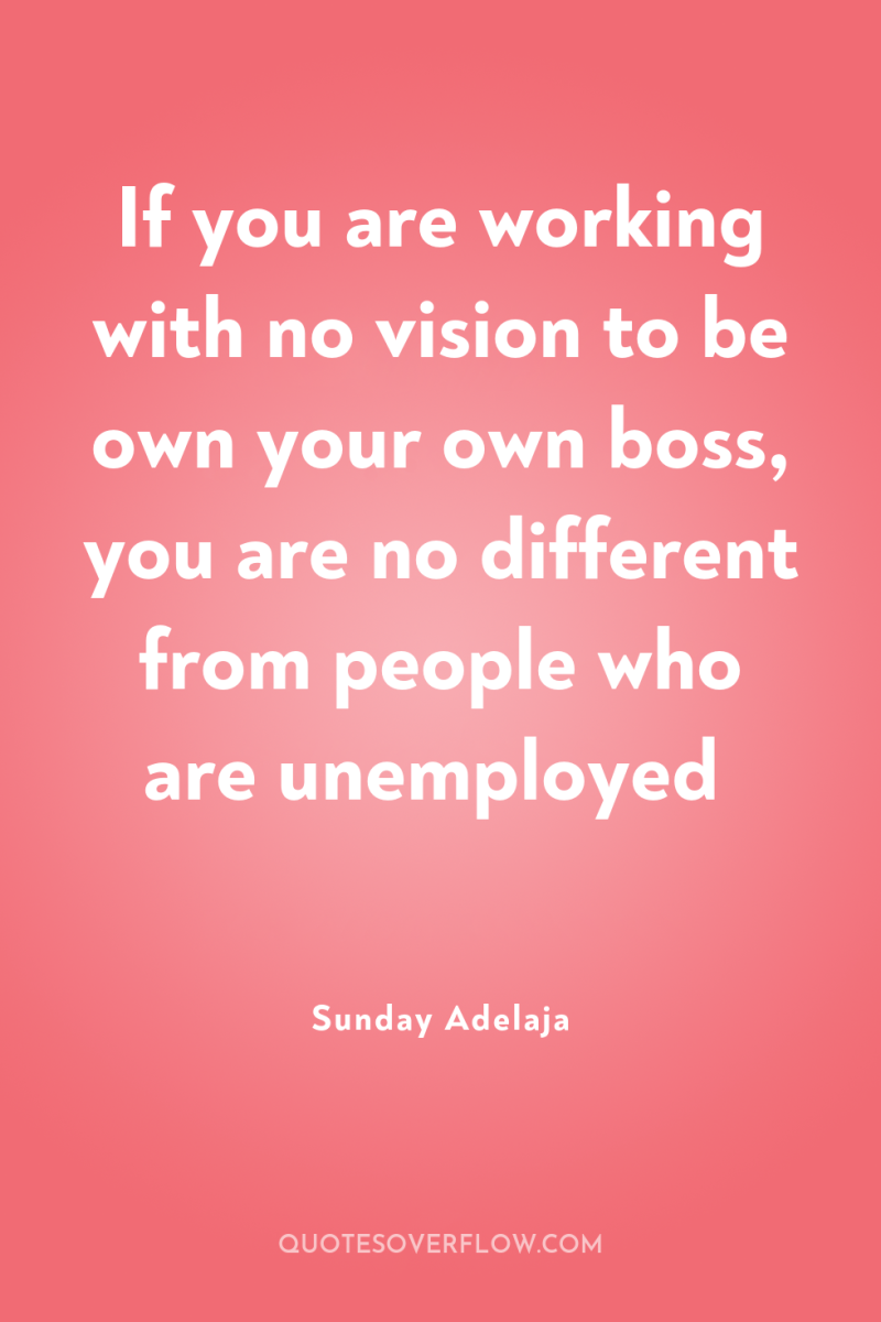 If you are working with no vision to be own...