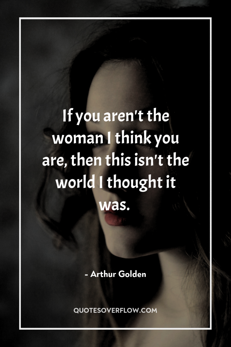 If you aren't the woman I think you are, then...
