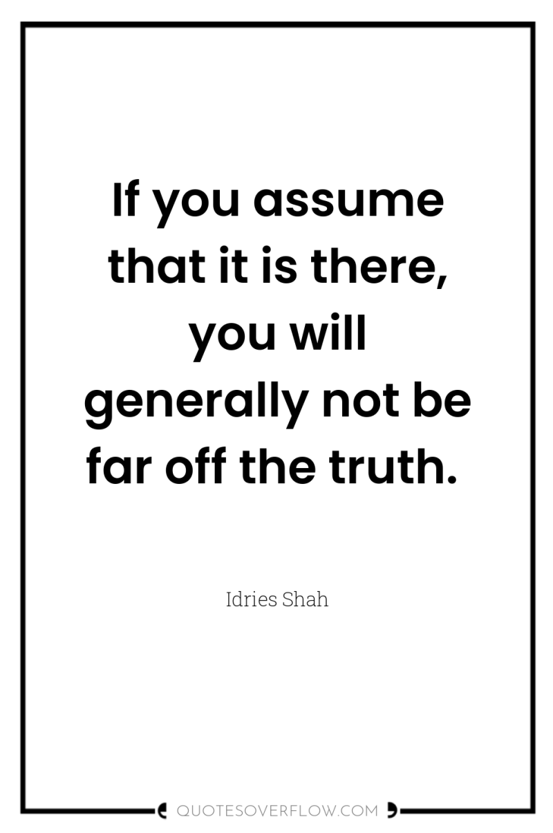 If you assume that it is there, you will generally...