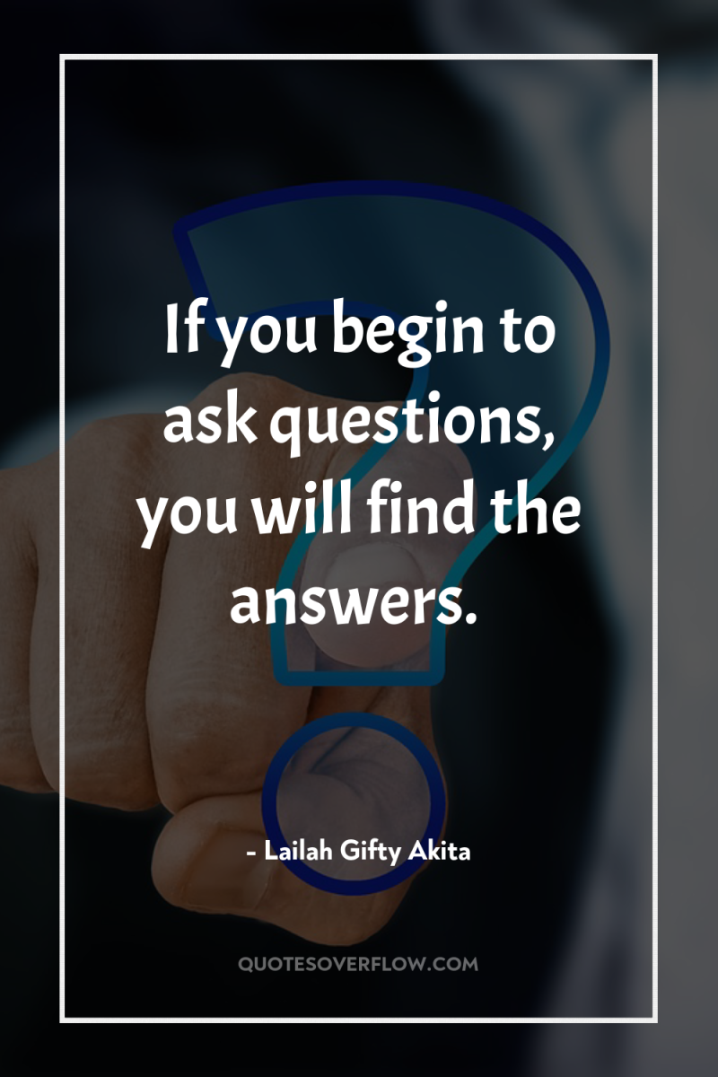 If you begin to ask questions, you will find the...