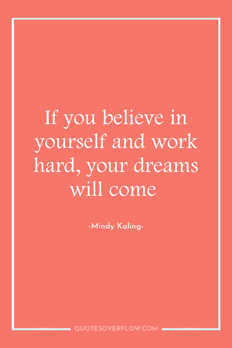 If you believe in yourself and work hard, your dreams...