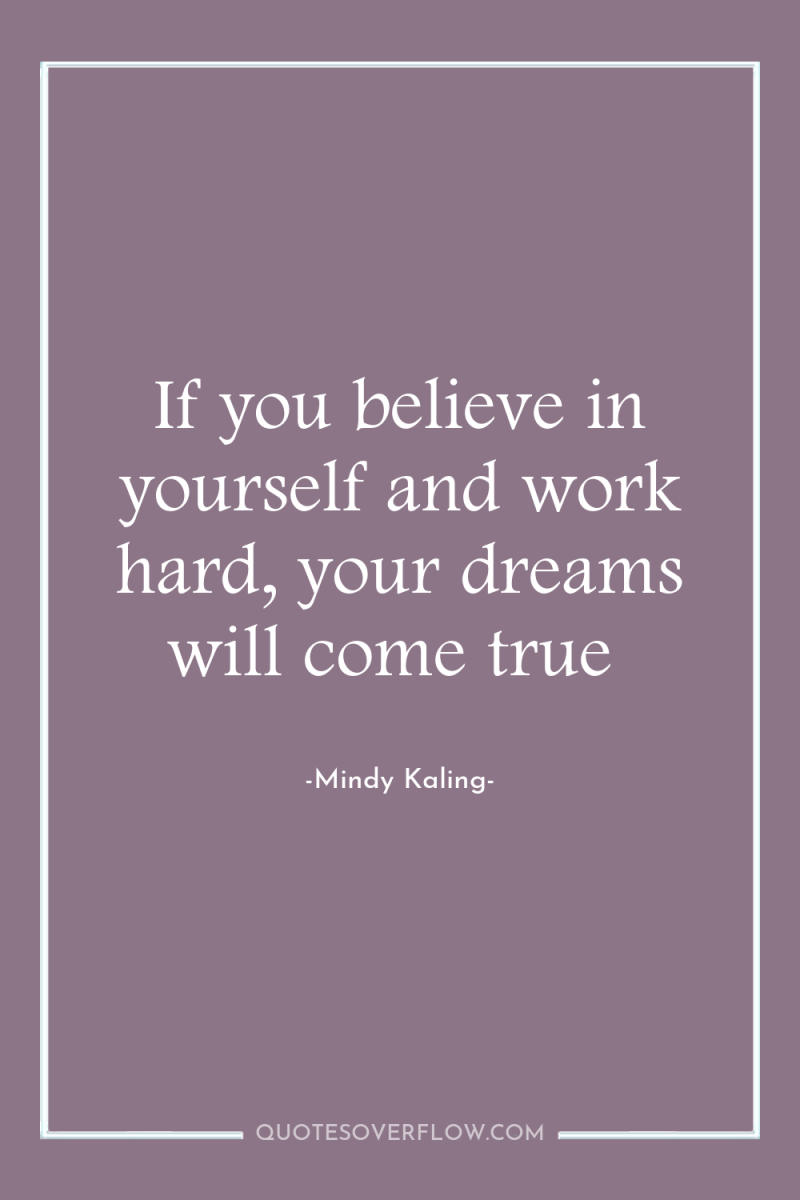 If you believe in yourself and work hard, your dreams...