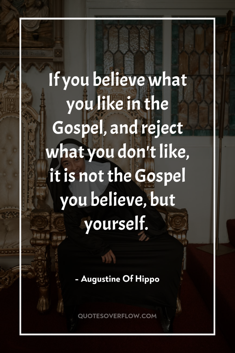 If you believe what you like in the Gospel, and...