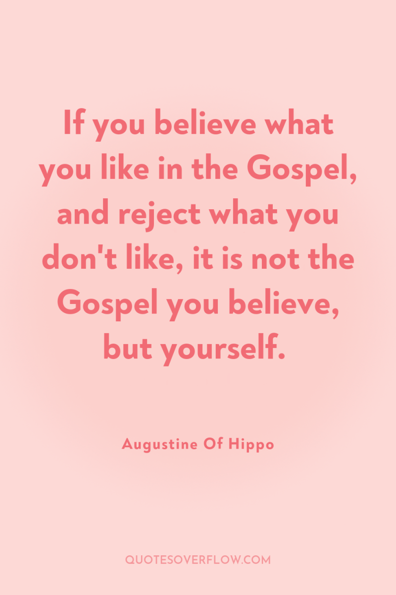 If you believe what you like in the Gospel, and...