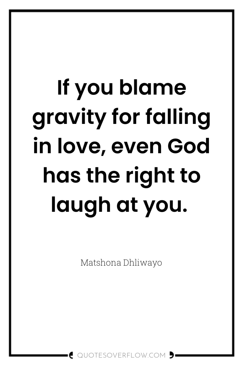 If you blame gravity for falling in love, even God...