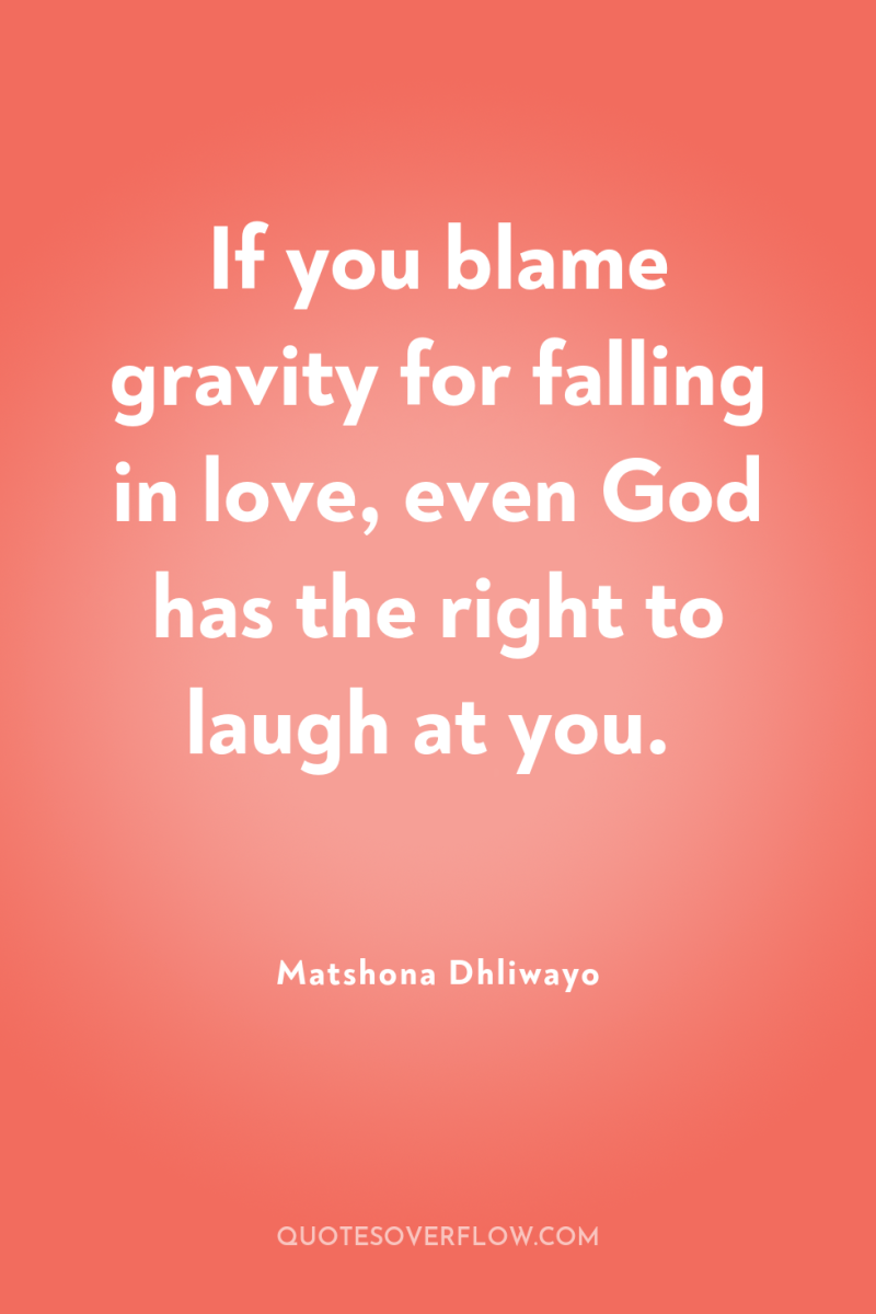 If you blame gravity for falling in love, even God...