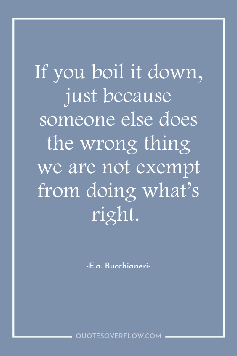 If you boil it down, just because someone else does...