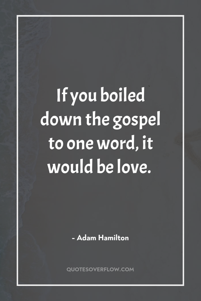 If you boiled down the gospel to one word, it...