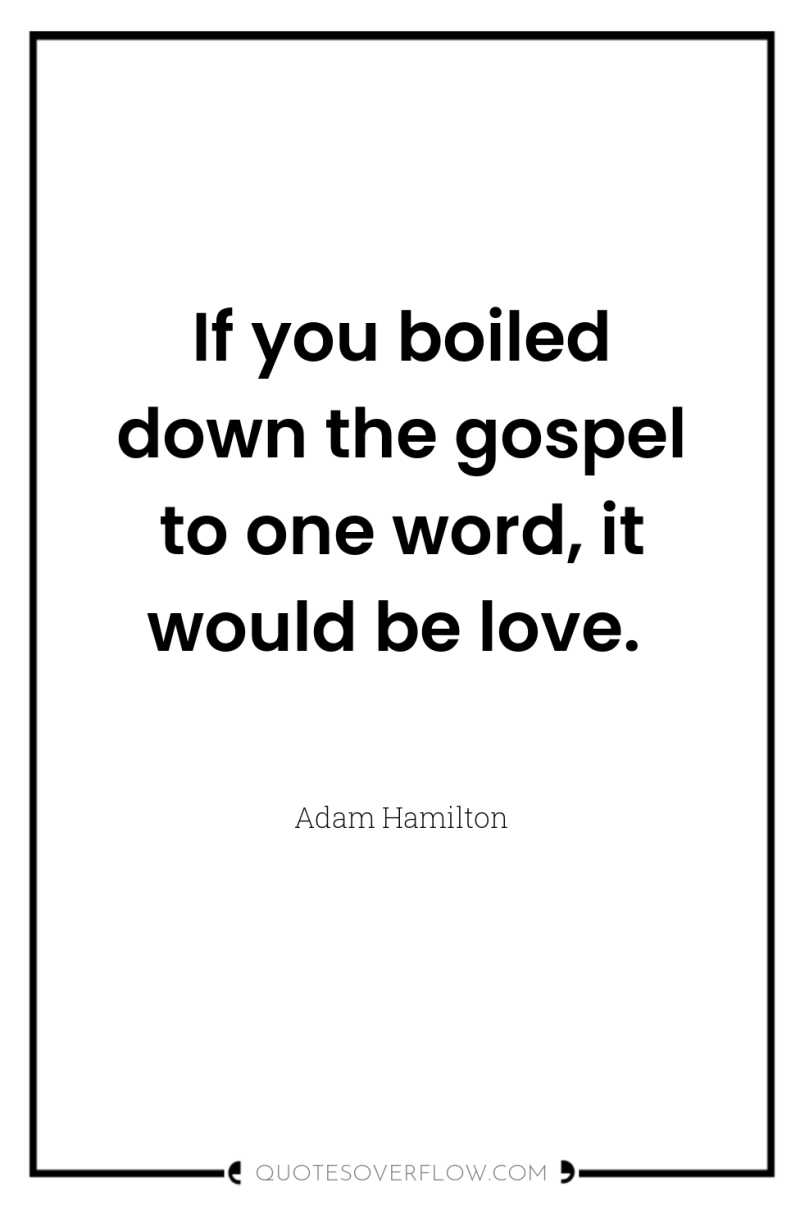 If you boiled down the gospel to one word, it...