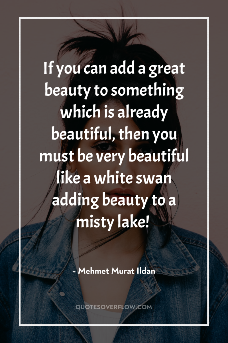 If you can add a great beauty to something which...