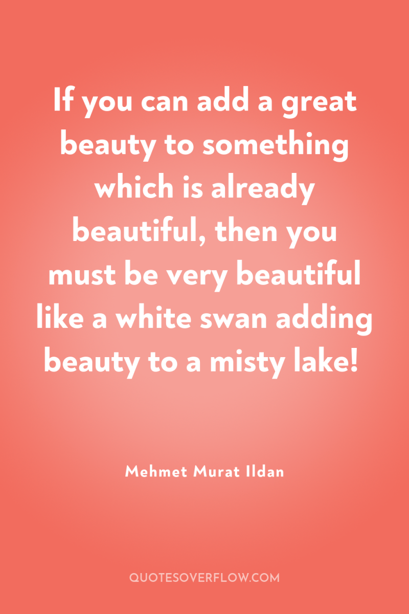 If you can add a great beauty to something which...