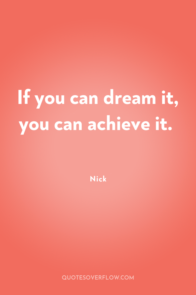 If you can dream it, you can achieve it. 
