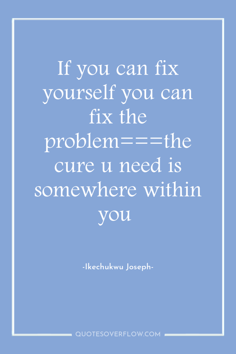 If you can fix yourself you can fix the problem===the...
