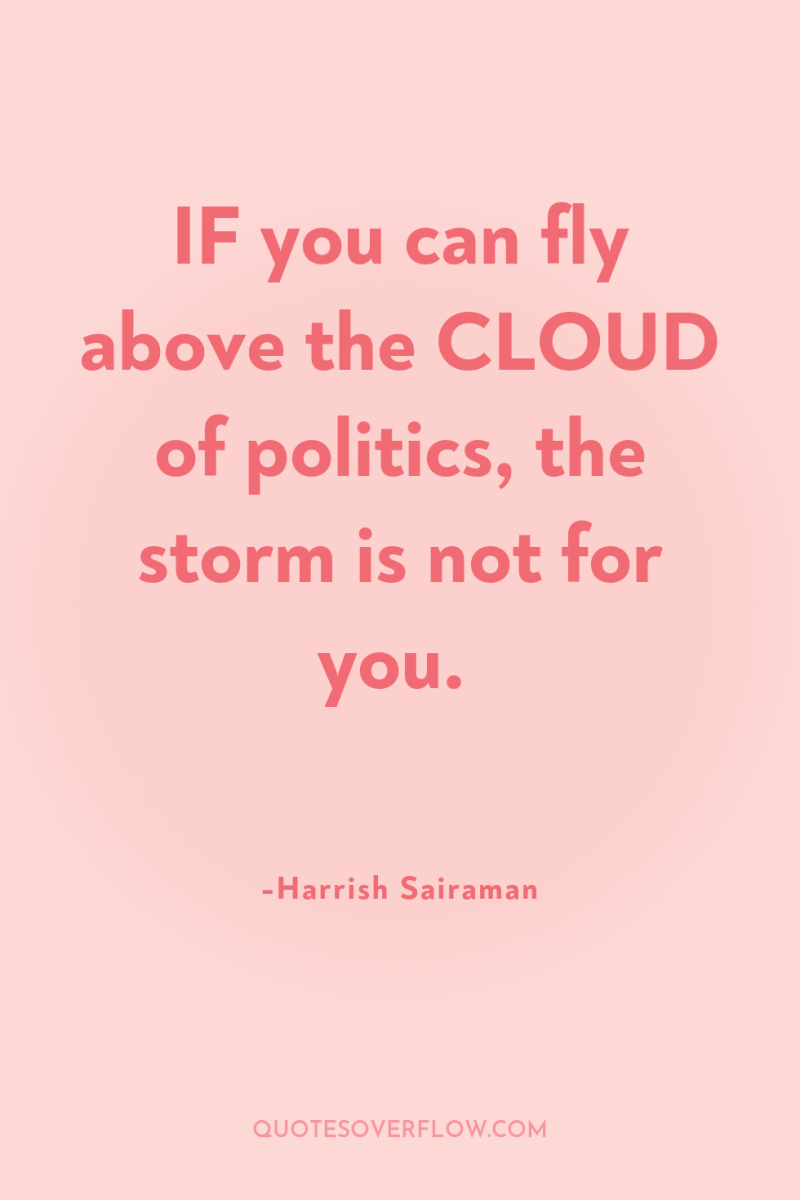 IF you can fly above the CLOUD of politics, the...