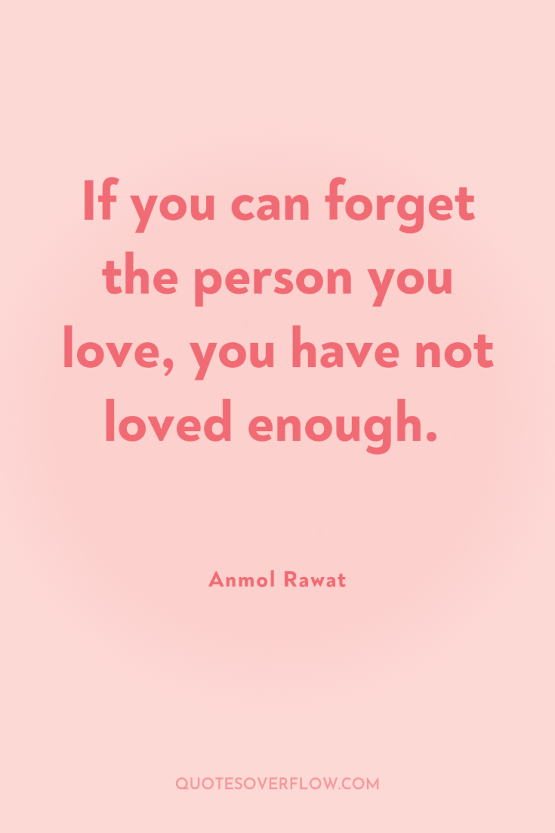 If you can forget the person you love, you have...