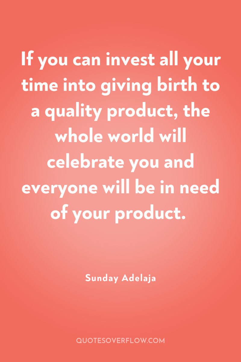 If you can invest all your time into giving birth...