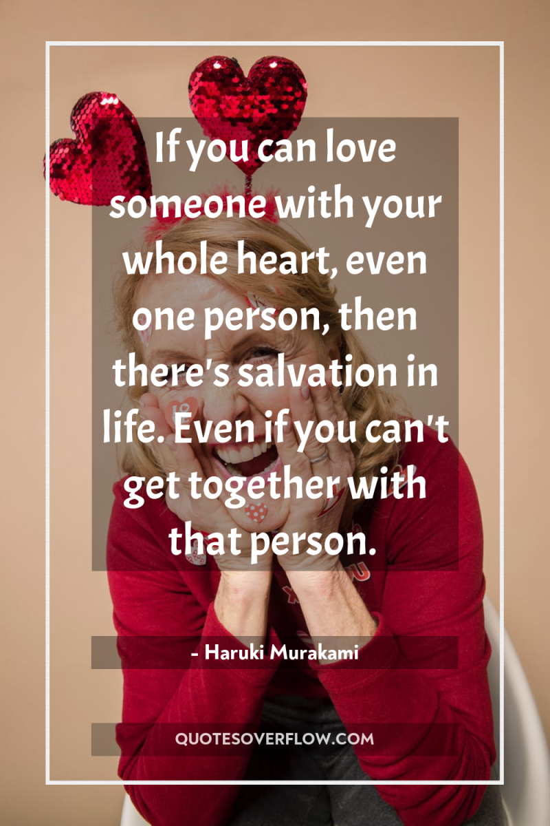 If you can love someone with your whole heart, even...